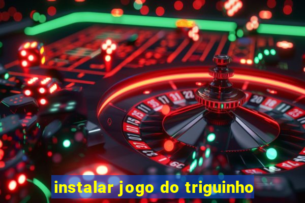 instalar jogo do triguinho